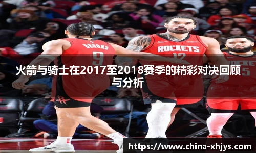 火箭与骑士在2017至2018赛季的精彩对决回顾与分析